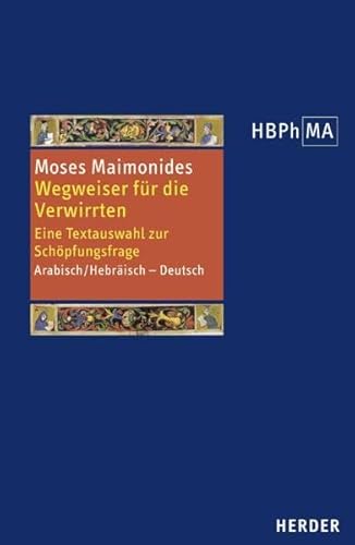 Wegweiser für die Verwirrten: Eine Textauswahl zur Schöpfungsfrage. Arabisch/Hebräisch - Deutsch. Übersetzt von Wolfgang von Abel, Ilya Levkovich, ... der Philosophie des Mittelalters 1. Serie)