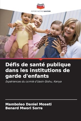 Défis de santé publique dans les institutions de garde d'enfants: Expériences du comté d'Uasin Gishu, Kenya von Editions Notre Savoir