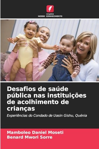 Desafios de saúde pública nas instituições de acolhimento de crianças: Experiências do Condado de Uasin Gishu, Quénia von Edições Nosso Conhecimento
