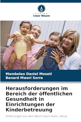 Herausforderungen im Bereich der öffentlichen Gesundheit in Einrichtungen der Kinderbetreuung: Erfahrungen aus dem Bezirk Uasin Gishu, Kenia von Verlag Unser Wissen