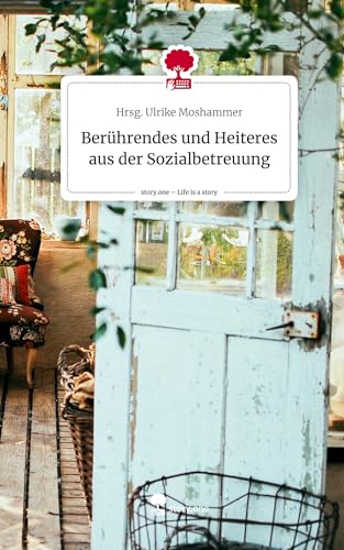 Berührendes und Heiteres aus der Sozialbetreuung. Life is a Story - story.one von story.one publishing