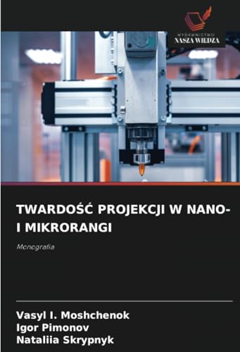 TWARDOŚĆ PROJEKCJI W NANO- I MIKRORANGI: Monografia von Wydawnictwo Nasza Wiedza