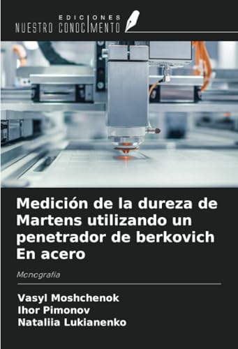 Medición de la dureza de Martens utilizando un penetrador de berkovich En acero: Monografía von Ediciones Nuestro Conocimiento
