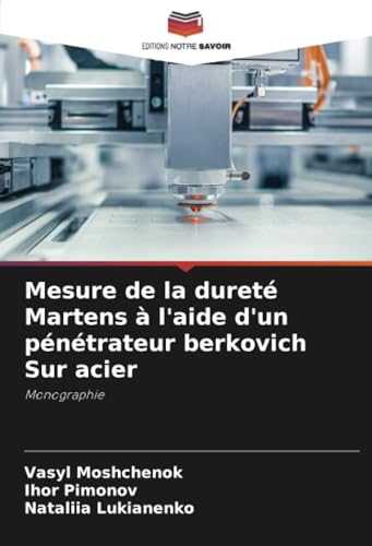 Mesure de la dureté Martens à l'aide d'un pénétrateur berkovich Sur acier: Monographie von Editions Notre Savoir