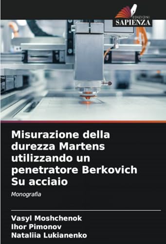 Misurazione della durezza Martens utilizzando un penetratore Berkovich Su acciaio: Monografia von Edizioni Sapienza