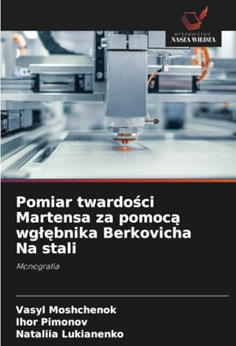 Pomiar twardości Martensa za pomocą wgłębnika Berkovicha Na stali: Monografia von Wydawnictwo Nasza Wiedza