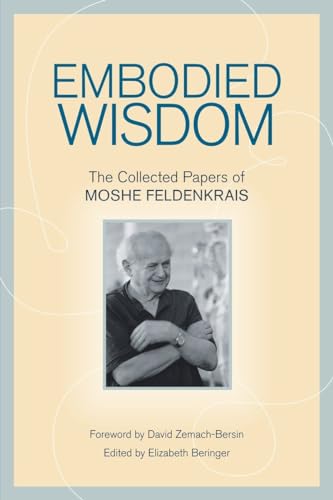 Embodied Wisdom: The Collected Papers of Moshe Feldenkrais von North Atlantic Books
