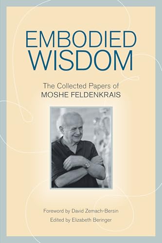 Embodied Wisdom: The Collected Papers of Moshe Feldenkrais von North Atlantic Books