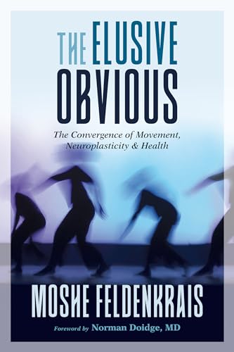 The Elusive Obvious: The Convergence of Movement, Neuroplasticity, and Health von North Atlantic Books