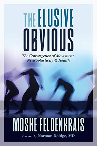 The Elusive Obvious: The Convergence of Movement, Neuroplasticity, and Health von North Atlantic Books