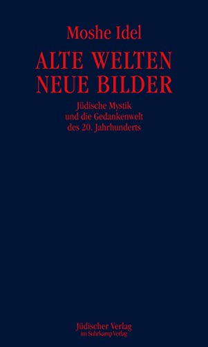 Alte Welten, neue Bilder: Jüdische Mystik und die Gedankenwelt des 20. Jahrhunderts