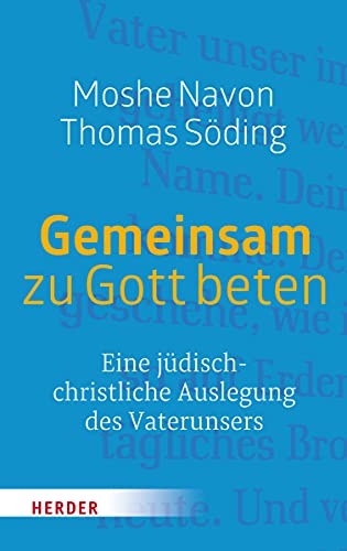 Gemeinsam zu Gott beten: Eine jüdisch-christliche Auslegung des Vaterunsers Gemeinsam zu Gott beten: Eine jüdisch-christliche Auslegung des Vaterunsers