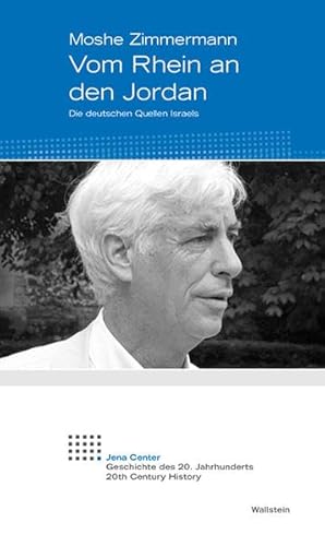 Vom Rhein an den Jordan: Die deutschen Quellen Israels (Jena Center Geschichte des 20. Jahrhunderts: Vorträge und Kolloquien)