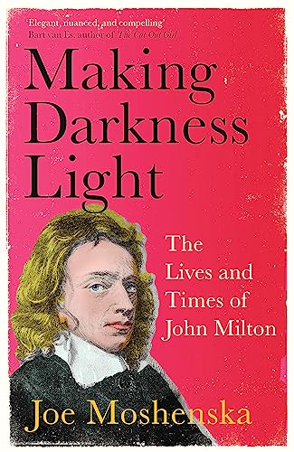 Making Darkness Light: The Lives and Times of John Milton