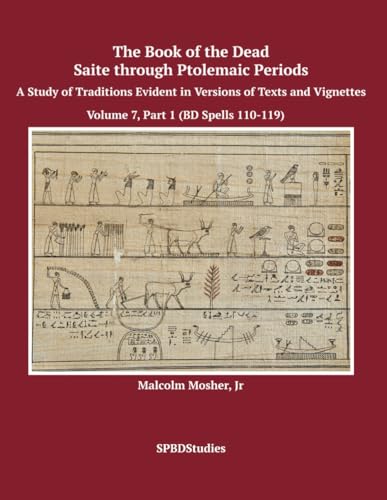 The Book of the Dead Saite through Ptolemaic Periods, Volume 7, Part 1 (BD Spells 110-119): Volume 7 Part 1 (BD Spells 110-119)