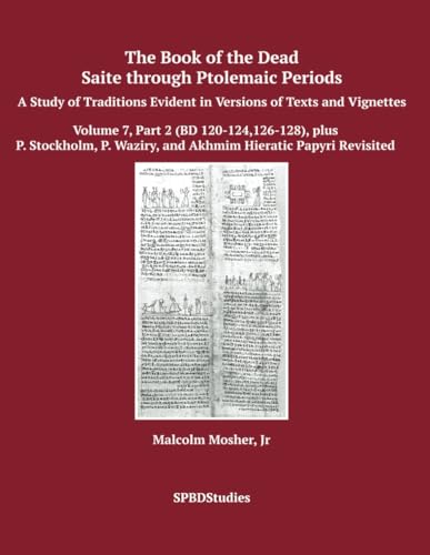 Volume 7, Part 2 (BD Spells 120-124, 126-128), plus P. Stockholm, P. Waziry, Akhmim Papyri Revisited von Independently published