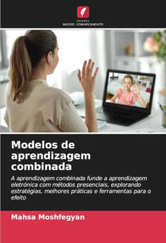 Modelos de aprendizagem combinada: A aprendizagem combinada funde a aprendizagem eletrónica com métodos presenciais, explorando estratégias, melhores práticas e ferramentas para o efeito von Edições Nosso Conhecimento