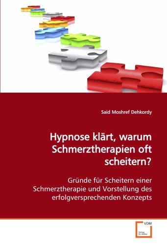 Hypnose klärt, warum Schmerztherapien oft scheitern?: Gründe für Scheitern einer Schmerztherapie und Vorstellung des erfolgversprechenden Konzepts von VDM Verlag Dr. Müller