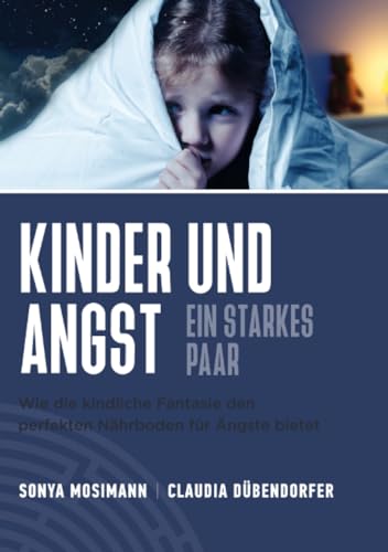 Kinder und Angst - ein starkes Paar: Wie die kindliche Fantasie den perfekten Nährboden für Ängste bildet von epubli