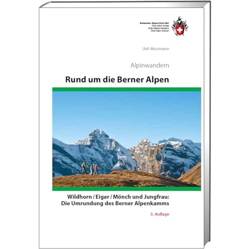 Rund um die Berner Alpen: Wildhorn, Eiger, Mönch und Jungfrau: Die Umrundung des Berner Alpenkamms, Alpinwandern von SAC