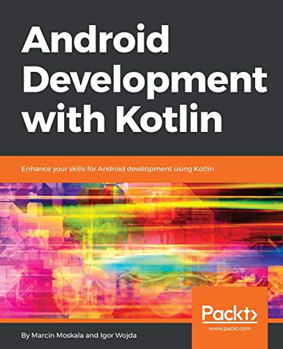 Android Development with Kotlin: Enhance your skills for Android development using Kotlin Android Development with Kotlin: Enhance your skills for Android development using Kotlin