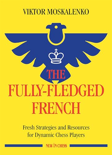 The Fully-Fledged French: Fresh Strategies and Resources for Dynamic Chess Players (New in Chess)