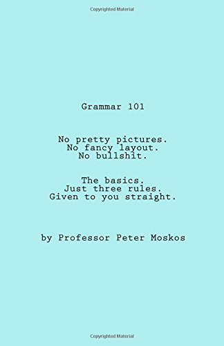Grammar 101: No pretty pictures. No fancy layout. No bullshit. Just the basics, given to you straight. von Peter Moskos