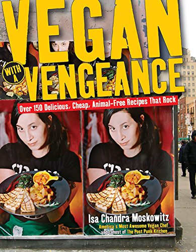 Vegan with a Vengeance: Over 150 Delicious, Cheap, Animal-Free Recipies That Rock: Over 150 Delicious, Cheap, Animal-Free Recipes That Rock