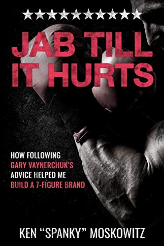 Jab Till It Hurts: How Following Gary Vaynerchuk's Advice Helped Me Build A 7-Figure Brand von Independently Published