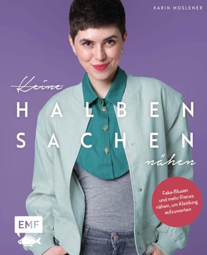 Keine halben Sachen nähen!: Fake-Blusen und mehr Pieces nähen, um Kleidung aufzuwerten | Mit 2 Schnittmusterbogen für alle Größen von Edition Michael Fischer / EMF Verlag