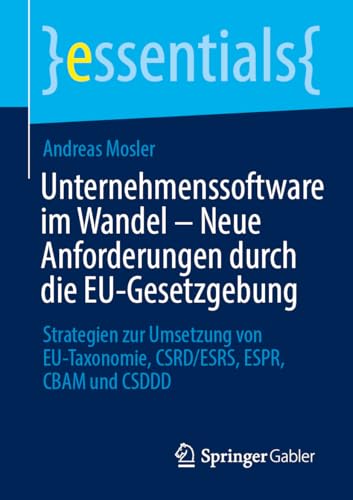 Unternehmenssoftware im Wandel – Neue Anforderungen durch die EU-Gesetzgebung: Strategien zur Umsetzung von EU-Taxonomie, CSRD/ESRS, ESPR, CBAM und CSDDD (essentials) von Springer Gabler