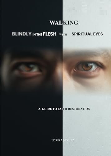 Walking Blindly in the Flesh with Spiritual Eyes: A Guide Towards Faith Restoration Walking Blindly in the Flesh with Spiritual Eyes: A Guide Towards Faith Restoration von McGilligan Publishing