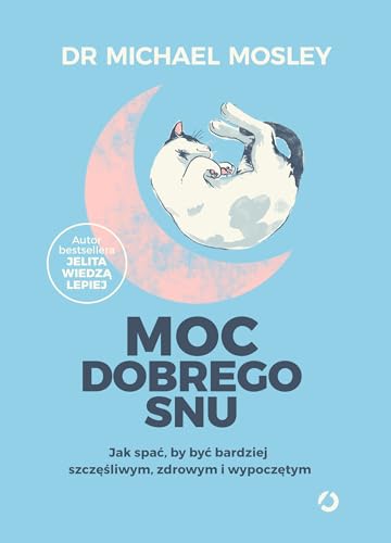Moc dobrego snu: Jak spać, by być bardziej szczęśliwym, zdrowym i wypoczętym