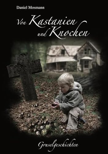 Von Kastanien und Knochen: Gruselgeschichten Von Kastanien und Knochen: Gruselgeschichten von epubli