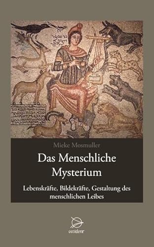 Das Menschliche Mysterium: Lebenskräfte, Bildekräfte, Gestaltung des menschlichen Leibes