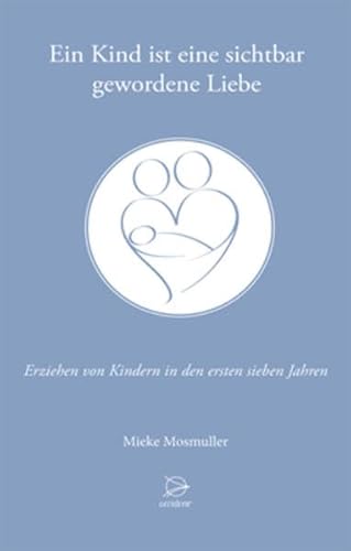 Ein Kind ist eine sichtbar gewordene Liebe: Erziehen von Kindern in den ersten sieben Jahren von Occident Verlag,