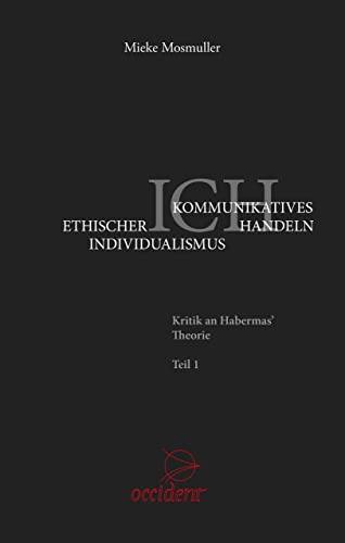 Ethischer Individualismus versus Kommunikatives Handeln: Kritik an Habermas’ Theorie Teil 1 Ethischer Individualismus versus Kommunikatives Handeln: Kritik an Habermas’ Theorie Teil 1