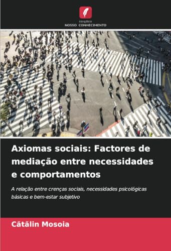 Axiomas sociais: Factores de mediação entre necessidades e comportamentos: A relação entre crenças sociais, necessidades psicológicas básicas e bem-estar subjetivo von Edições Nosso Conhecimento