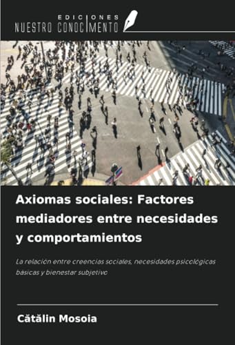 Axiomas sociales: Factores mediadores entre necesidades y comportamientos: La relación entre creencias sociales, necesidades psicológicas básicas y bienestar subjetivo von Ediciones Nuestro Conocimiento