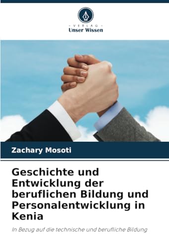 Geschichte und Entwicklung der beruflichen Bildung und Personalentwicklung in Kenia: In Bezug auf die technische und berufliche Bildung von Verlag Unser Wissen