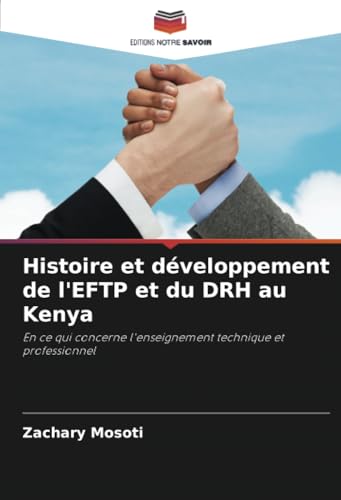 Histoire et développement de l'EFTP et du DRH au Kenya: En ce qui concerne l'enseignement technique et professionnel von Editions Notre Savoir