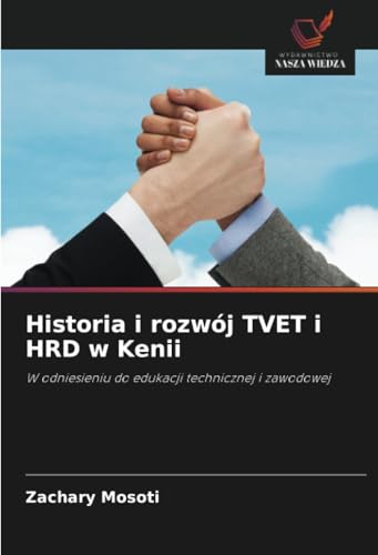 Historia i rozwój TVET i HRD w Kenii: W odniesieniu do edukacji technicznej i zawodowej von Wydawnictwo Nasza Wiedza