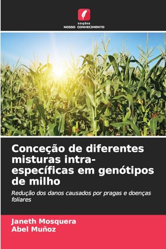 Conceção de diferentes misturas intra-específicas em genótipos de milho: Redução dos danos causados por pragas e doenças foliares von Edições Nosso Conhecimento
