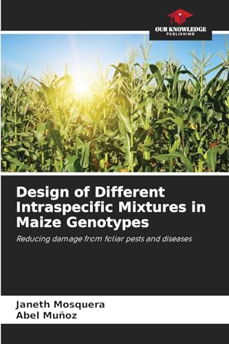 Design of Different Intraspecific Mixtures in Maize Genotypes: Reducing damage from foliar pests and diseases von Our Knowledge Publishing
