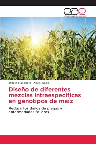 Diseño de diferentes mezclas intraespecíficas en genotipos de maíz: Reducir los daños de plagas y enfermedades foliares von Editorial Académica Española