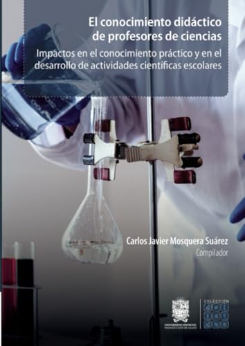 El conocimiento didáctico de profesores de ciencias: Impactos en el conocimiento práctico y en el desarrollo de actividades científicas escolares El conocimiento didáctico de profesores de ciencias: Impactos en el conocimiento práctico y en el desarrollo de actividades científicas escolares von Universidad Distrital Francisco José de Caldas