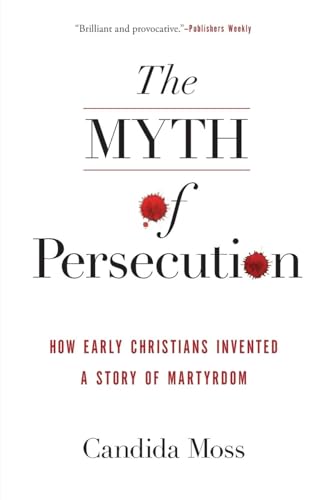 MYTH PERSECUTION: How Early Christians Invented a Story of Martyrdom von HarperOne