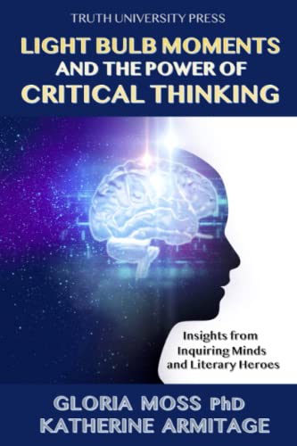 Light Bulb Moments and the Power of Critical Thinking: Insights from Inquiring Minds and Literary Heroes von Truth University Press