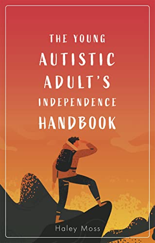 The Young Autistic Adult's Independence Handbook The Young Autistic Adult's Independence Handbook