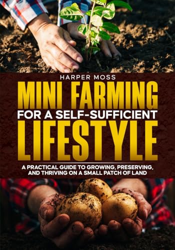 Mini-Farming for a Self-Sufficient Lifestyle: A Practical Guide to Growing, Preserving, and Thriving on a Small Patch of Land von Oviedo Books LLC